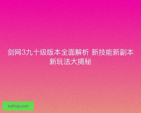 剑网3九十级版本全面解析 新技能新副本新玩法大揭秘