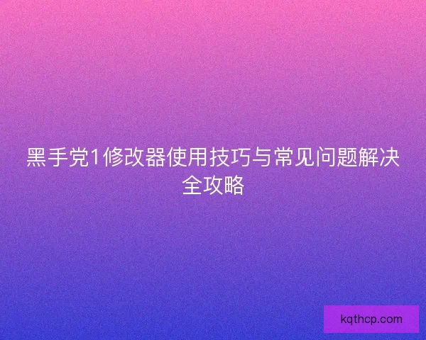 黑手党1修改器使用技巧与常见问题解决全攻略