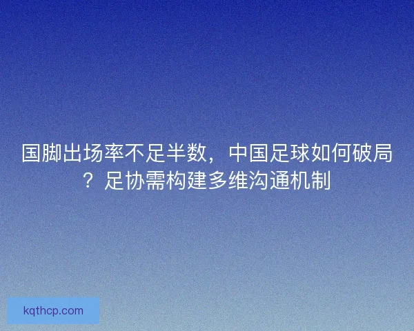 国脚出场率不足半数，中国足球如何破局？足协需构建多维沟通机制